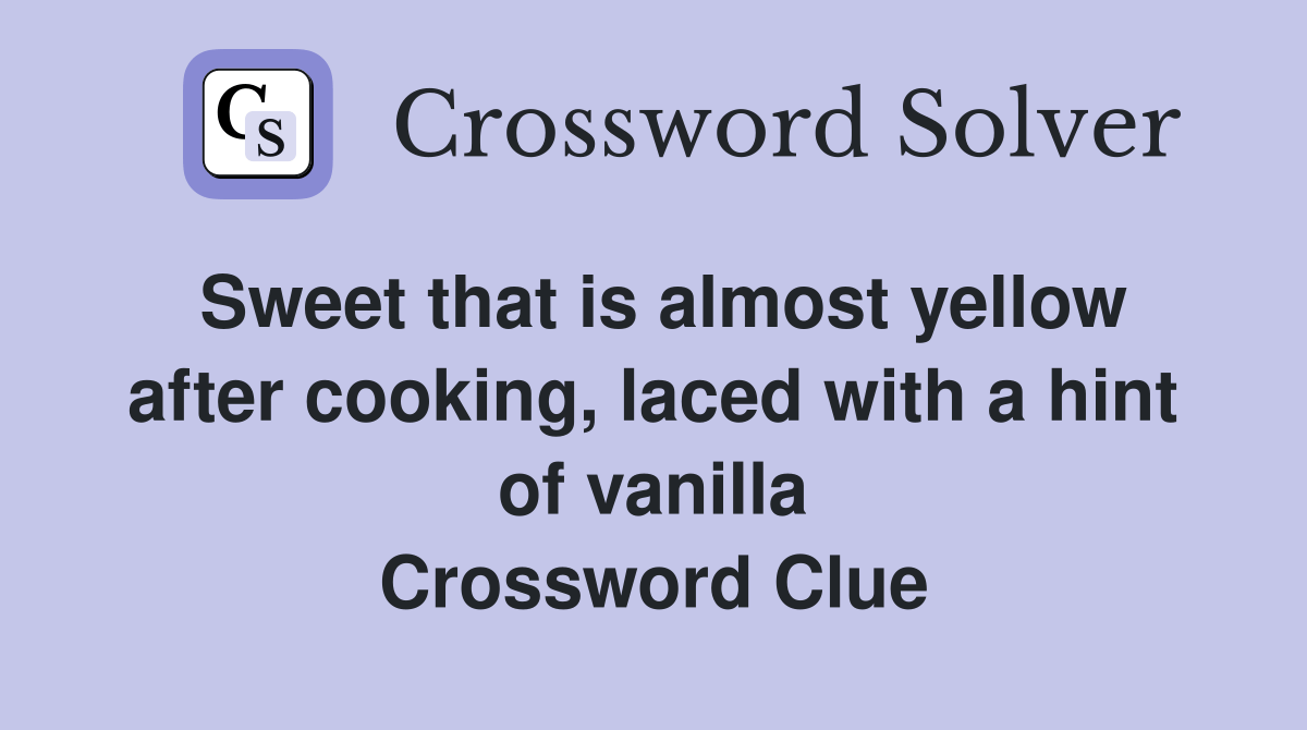 Sweet that is almost yellow after cooking, laced with a hint of vanilla